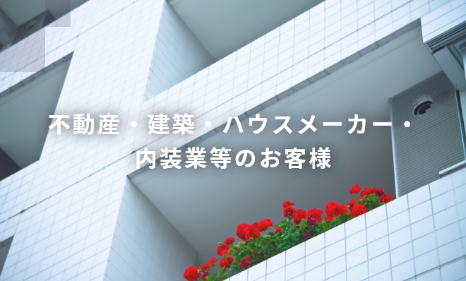 不動産・建築・ハウスメーカー・内装業等のお客様